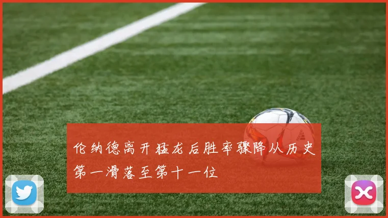 伦纳德离开猛龙后胜率骤降从历史第一滑落至第十一位