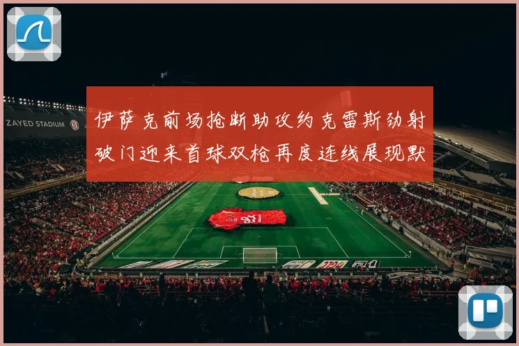 伊萨克前场抢断助攻约克雷斯劲射破门迎来首球双枪再度连线展现默契