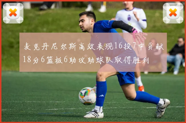 麦克丹尼尔斯高效表现16投7中贡献18分6篮板6助攻助球队取得胜利